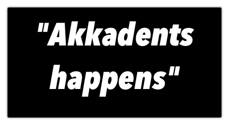 Akkadents Happens